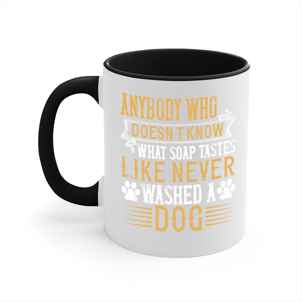 Anybody who doesn’t know what soap tastes like never washed a dog Style 176#- Dog-Mug / Coffee Cup