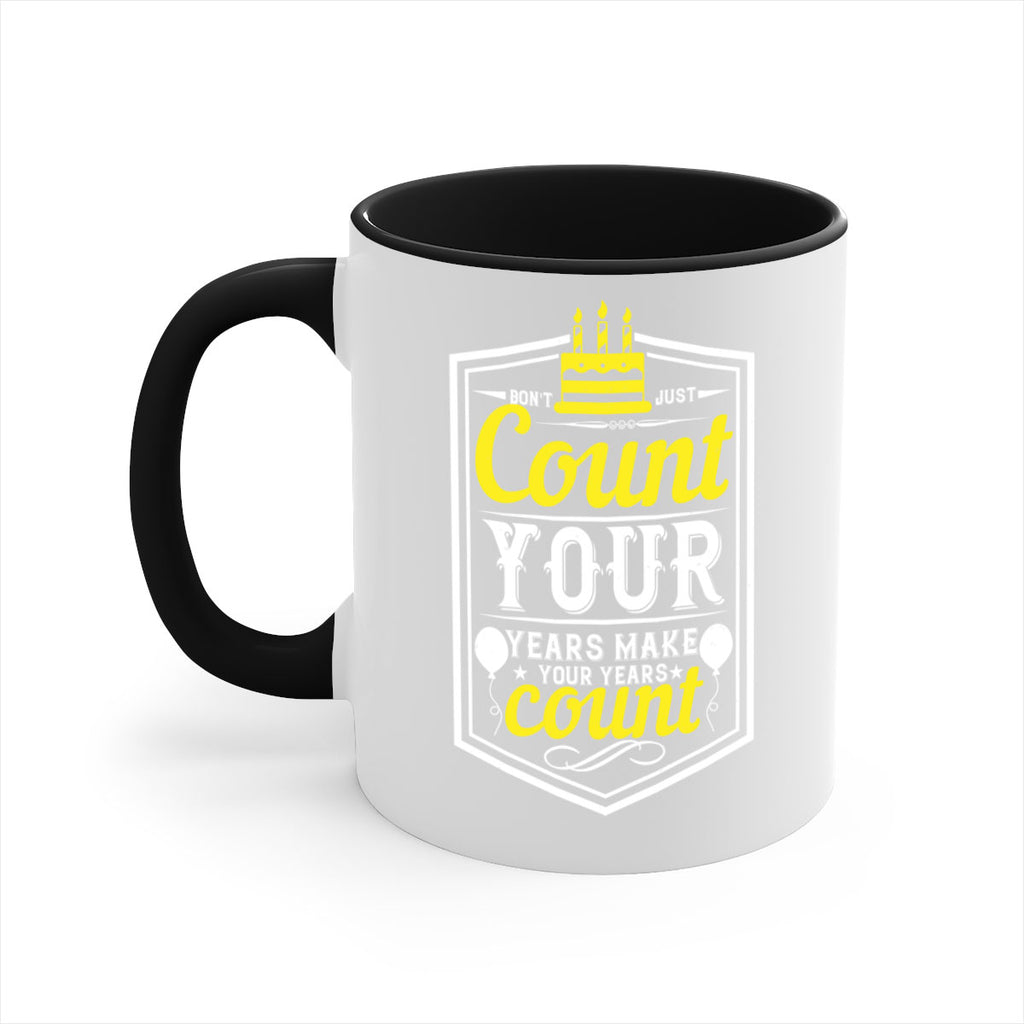 Dont just count your years make your years count Style 90#- birthday-Mug / Coffee Cup