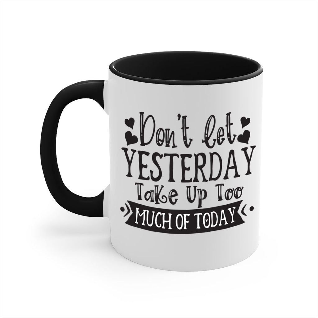 Dont let Yeasterday Take Up Too Much Of Today Style 120#- motivation-Mug / Coffee Cup