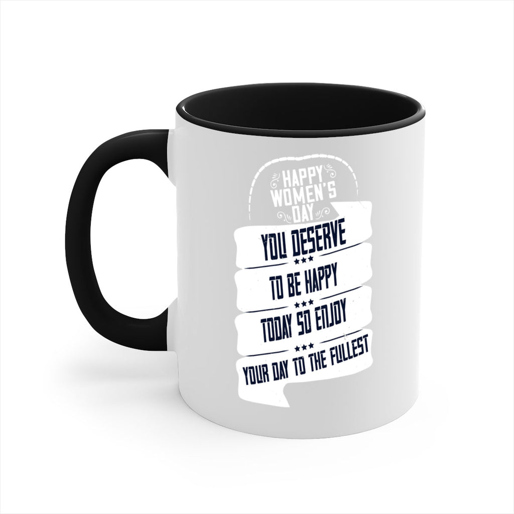 Happy Womens Day You deserve to be happy today so enjoy your day to the fullest Style 67#- World Health-Mug / Coffee Cup