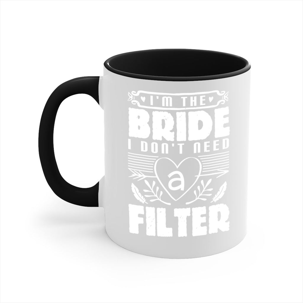 Im the bride I dont need a filter 52#- bride-Mug / Coffee Cup