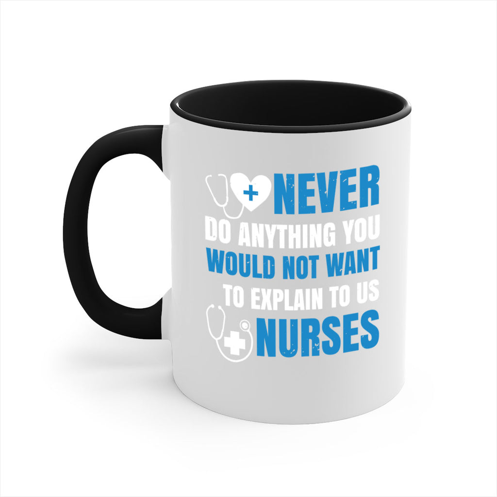 Never do anything you would not want to explain to us nurses Style 297#- nurse-Mug / Coffee Cup