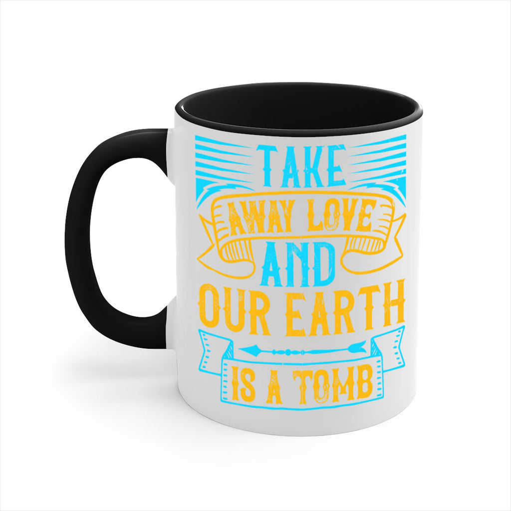 Take away love and our earth is a tomb Style 23#- Dog-Mug / Coffee Cup