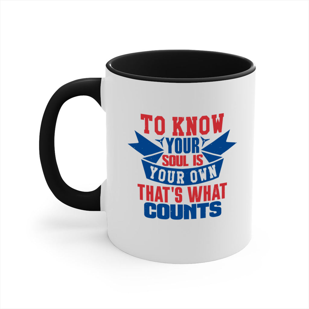 To know your soul is your own Style 49#- 4th Of July-Mug / Coffee Cup