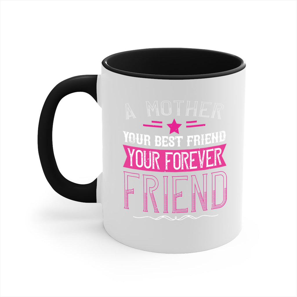 a mother is your first friend your best friend your forever friend 239#- mom-Mug / Coffee Cup