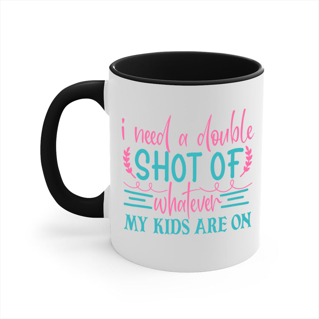 i need a double shot of whatever my kids are on 338#- mom-Mug / Coffee Cup