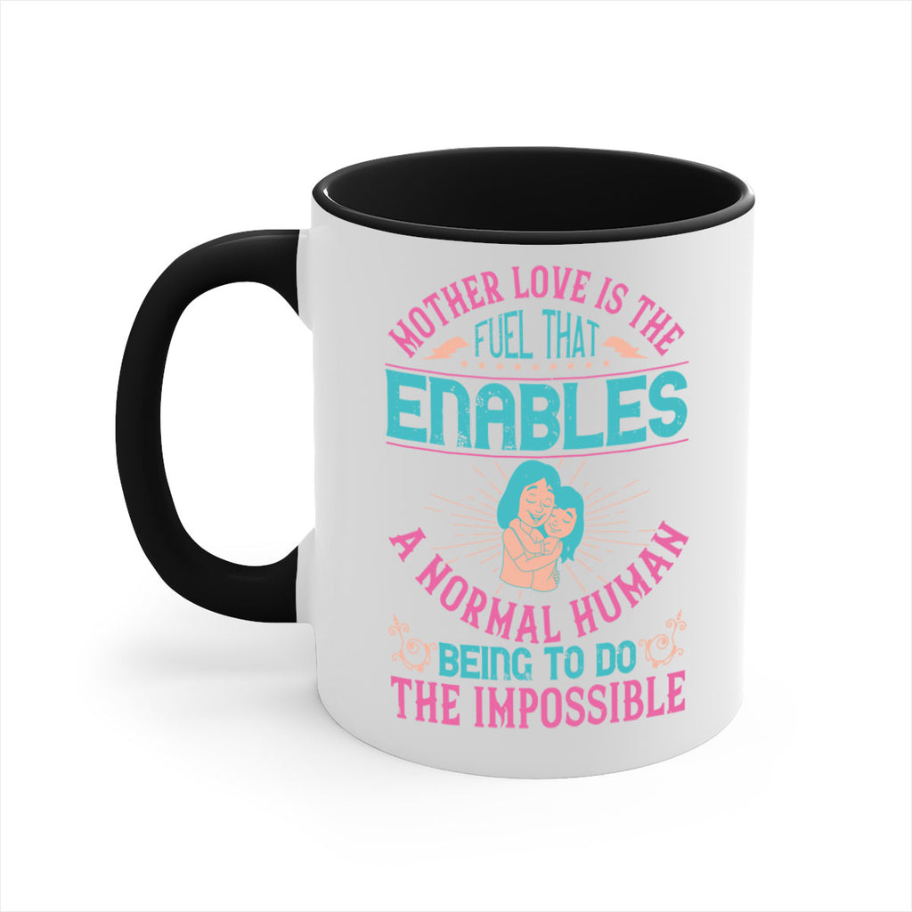 mother love is the fuel that enables a normal human being to do the impossible 103#- mom-Mug / Coffee Cup