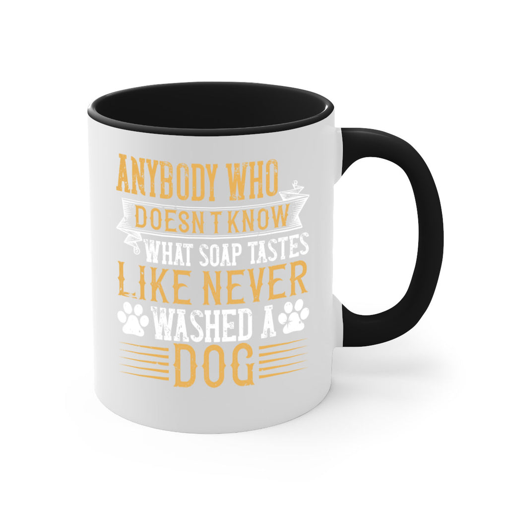 Anybody who doesn’t know what soap tastes like never washed a dog Style 176#- Dog-Mug / Coffee Cup