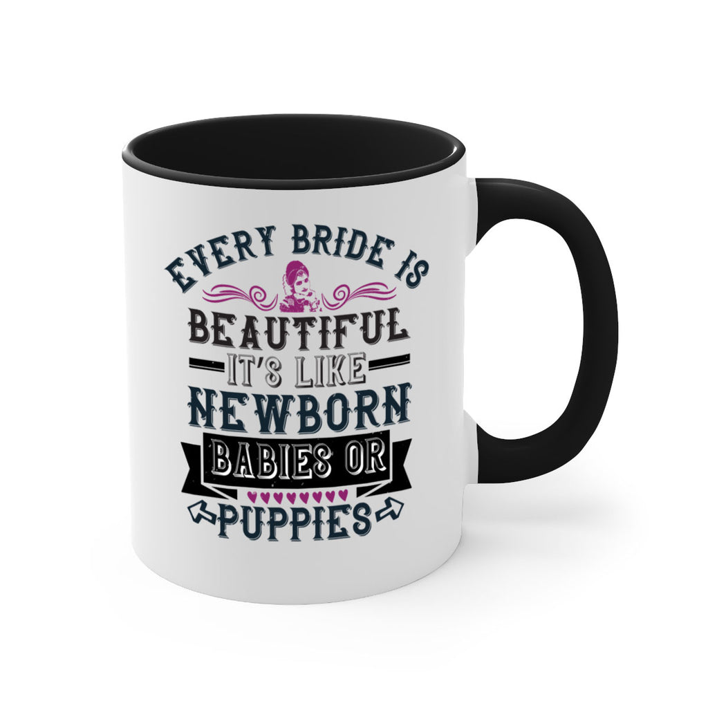Every bride is beautiful It’s like newborn babies or puppies 72#- bride-Mug / Coffee Cup