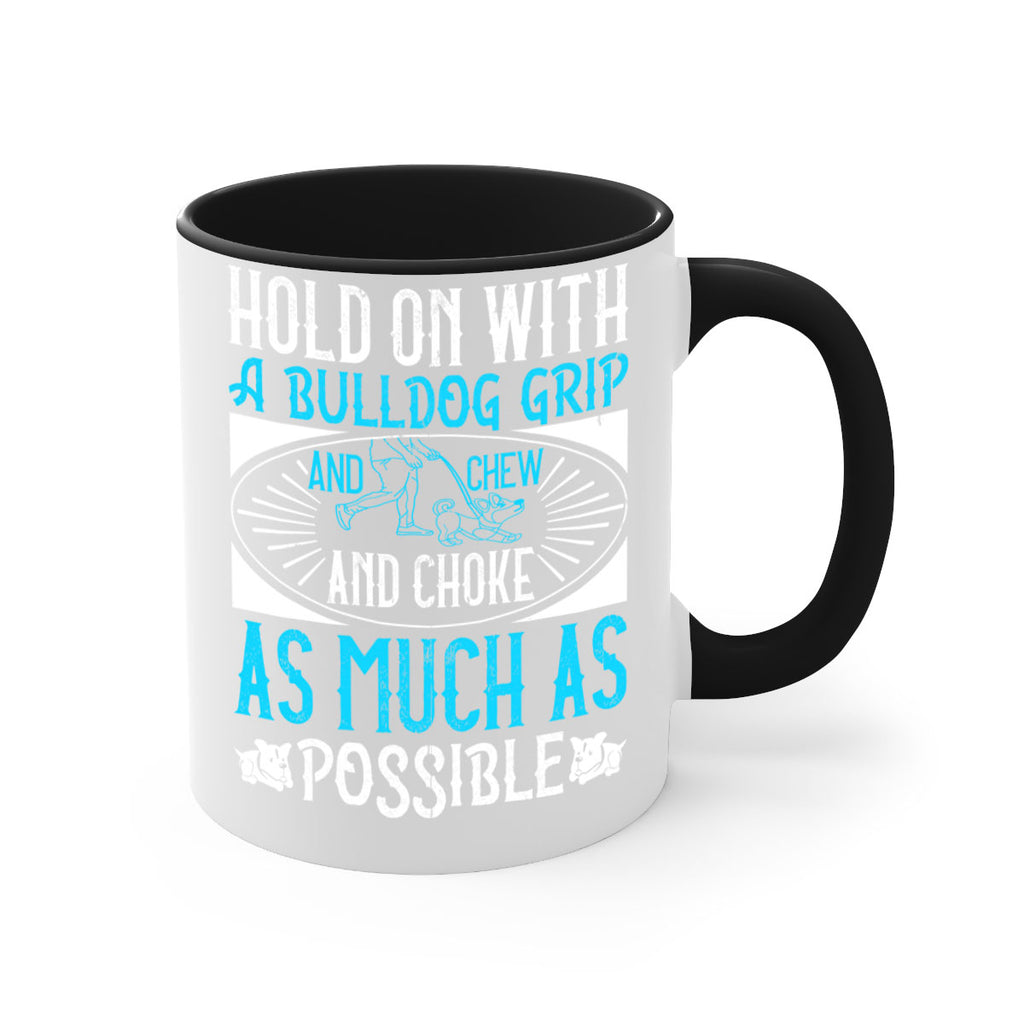 Hold on with a bulldog grip and chew and choke as much as possible Style 44#- Dog-Mug / Coffee Cup