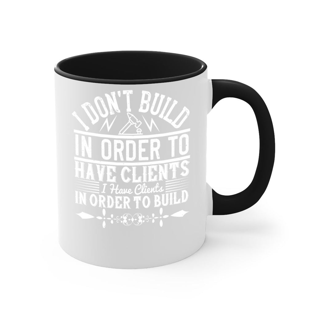 I dont build in order to have clients I have clients in order to build Style 35#- Architect-Mug / Coffee Cup