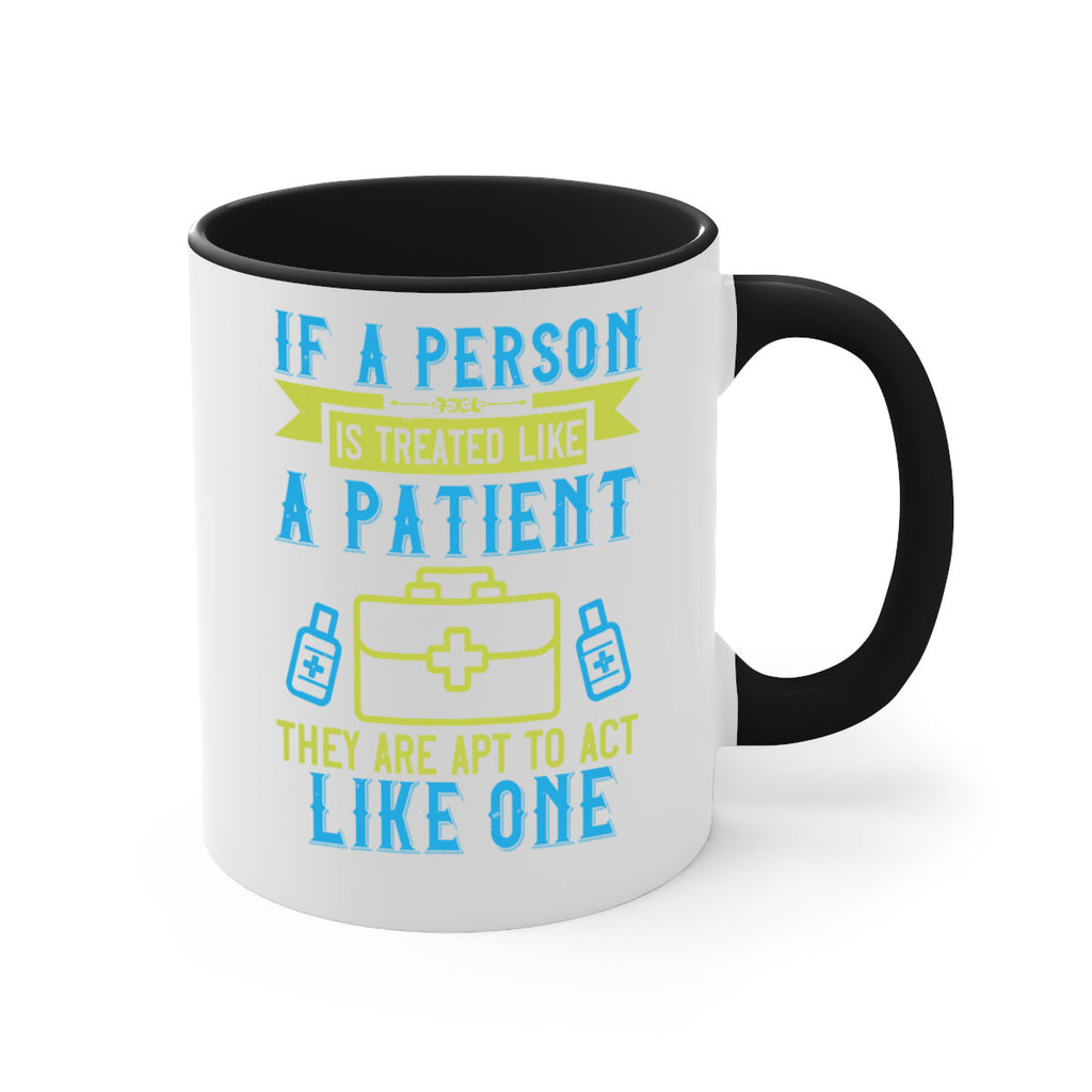 If a person is treated like a patient they are apt to act like one Style 40#- medical-Mug / Coffee Cup