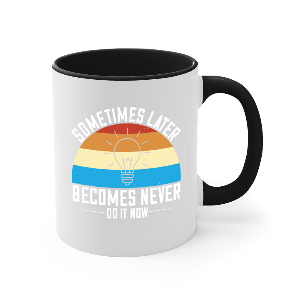 Sometimes later becomes never Do it now Style 24#- motivation-Mug / Coffee Cup
