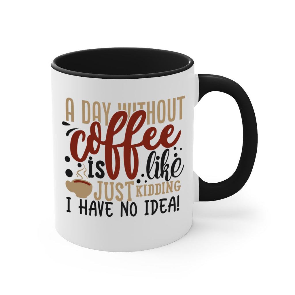 a day without coffee is likejust kidding i have no idea 227#- coffee-Mug / Coffee Cup