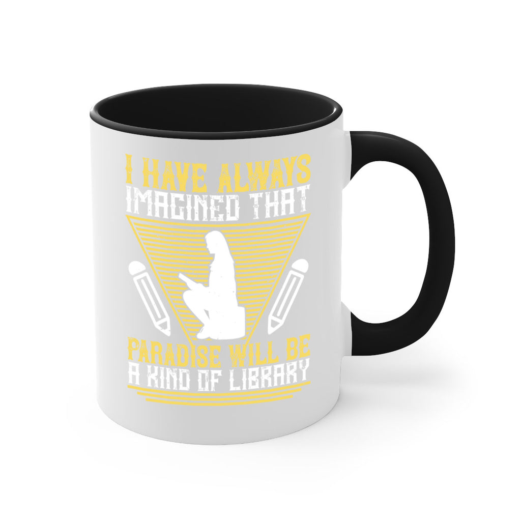 i have always imagined that paradise will be a kind of library 67#- Reading - Books-Mug / Coffee Cup