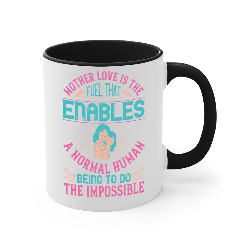 mother love is the fuel that enables a normal human being to do the impossible 103#- mom-Mug / Coffee Cup