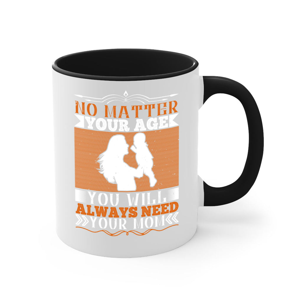 no matter your age you will always need your mom 33#- parents day-Mug / Coffee Cup