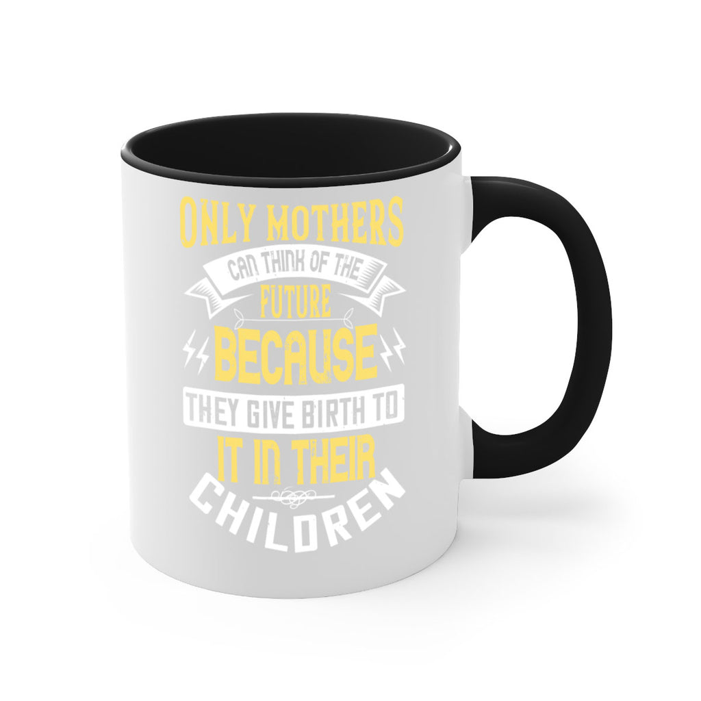 only mothers can think of the future because they give birth to it in their children 76#- mom-Mug / Coffee Cup