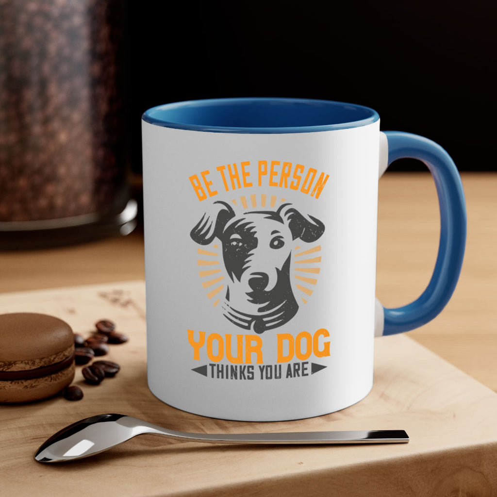 Be The Person Your Dog Thinks You Are Style 50#- Dog-Mug / Coffee Cup