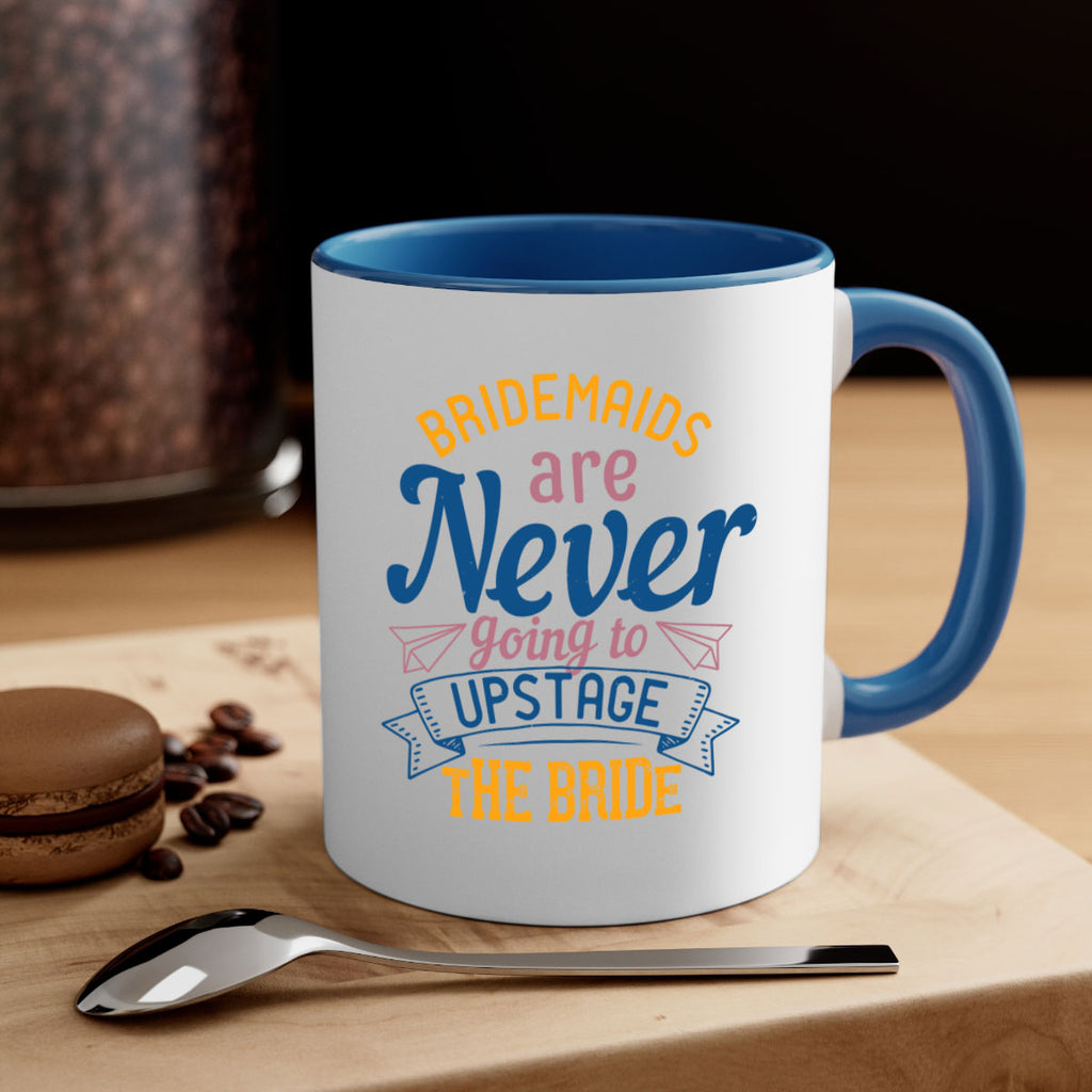 Bridesmaids are never going to upstage the bride  82#- bride-Mug / Coffee Cup