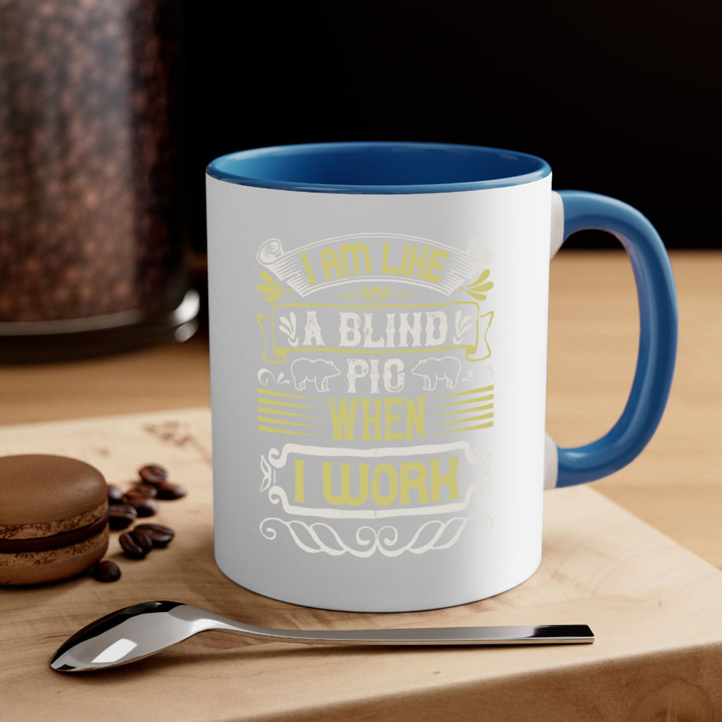 I am like a blind pig when I workk Style 79#- pig-Mug / Coffee Cup