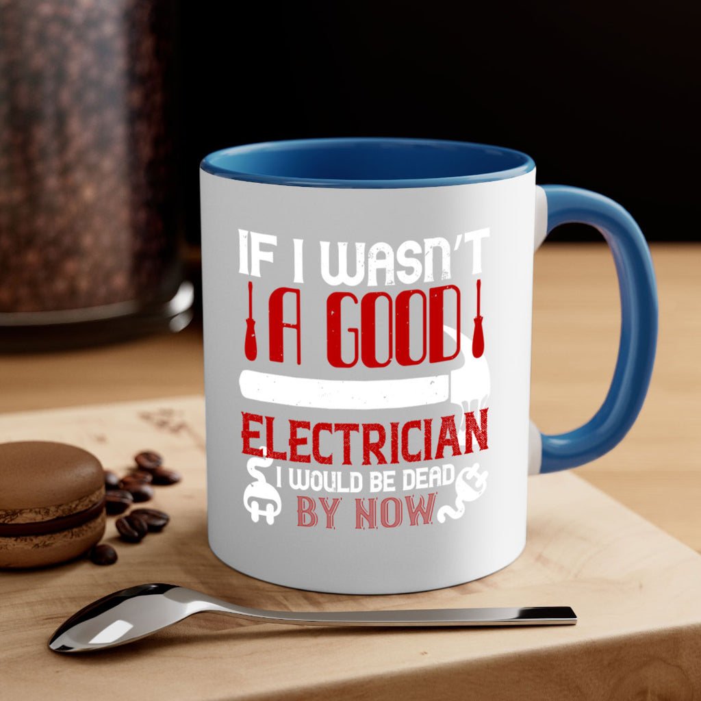 If i wasnt a good electrician i would be dead by now Style 32#- electrician-Mug / Coffee Cup