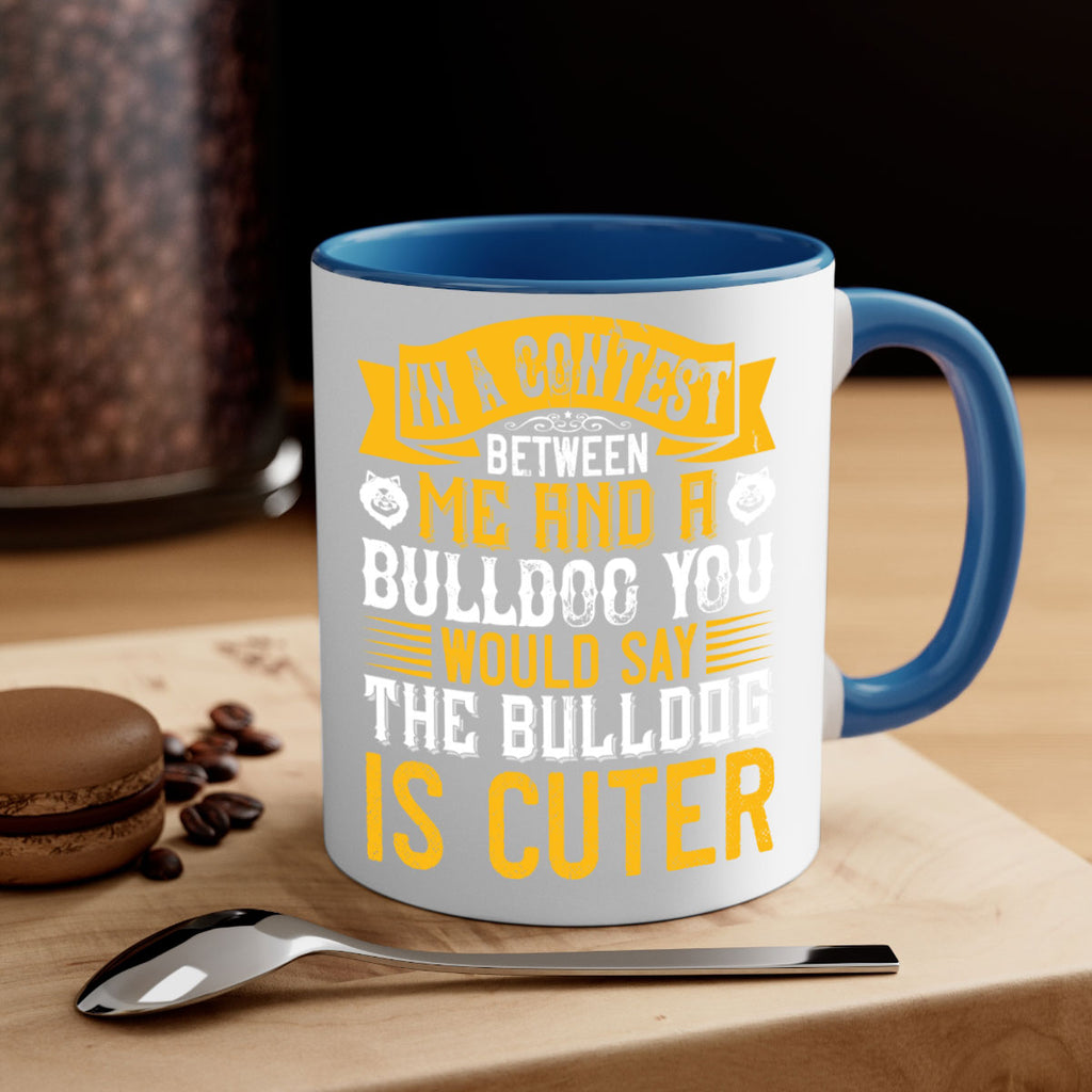 In a contest between me and a bulldog you would say the bulldog is cuter Style 37#- Dog-Mug / Coffee Cup