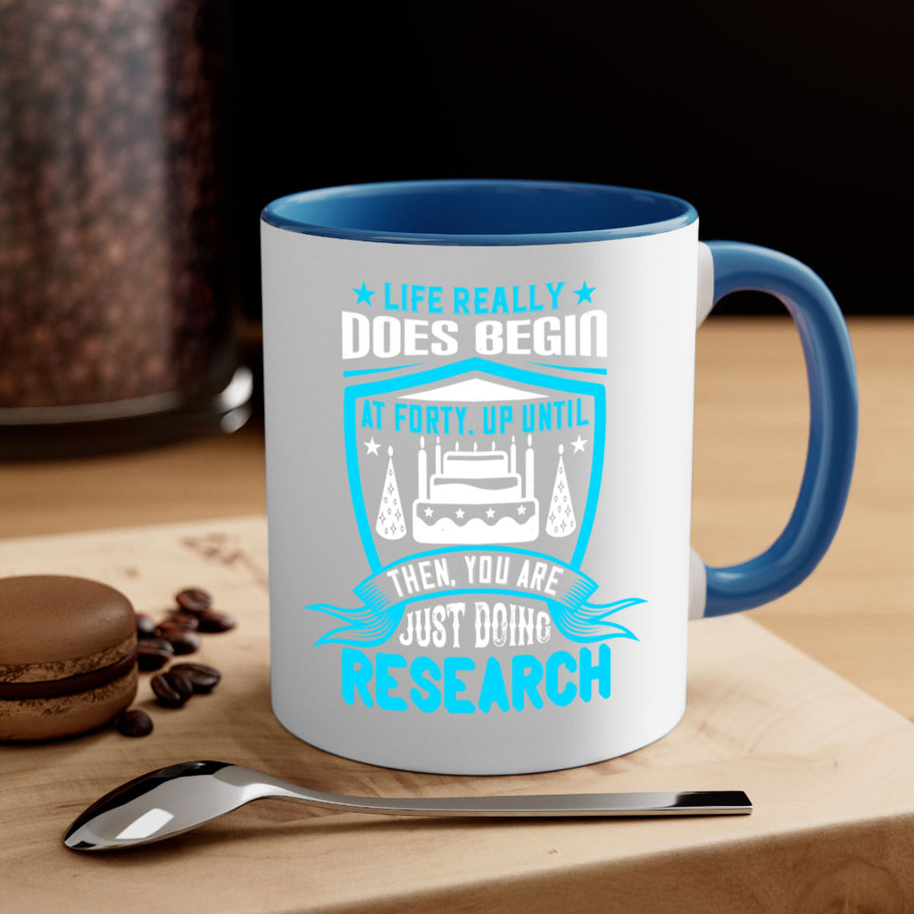 Life really does begin at forty Up until then you are just doing research Style 63#- birthday-Mug / Coffee Cup
