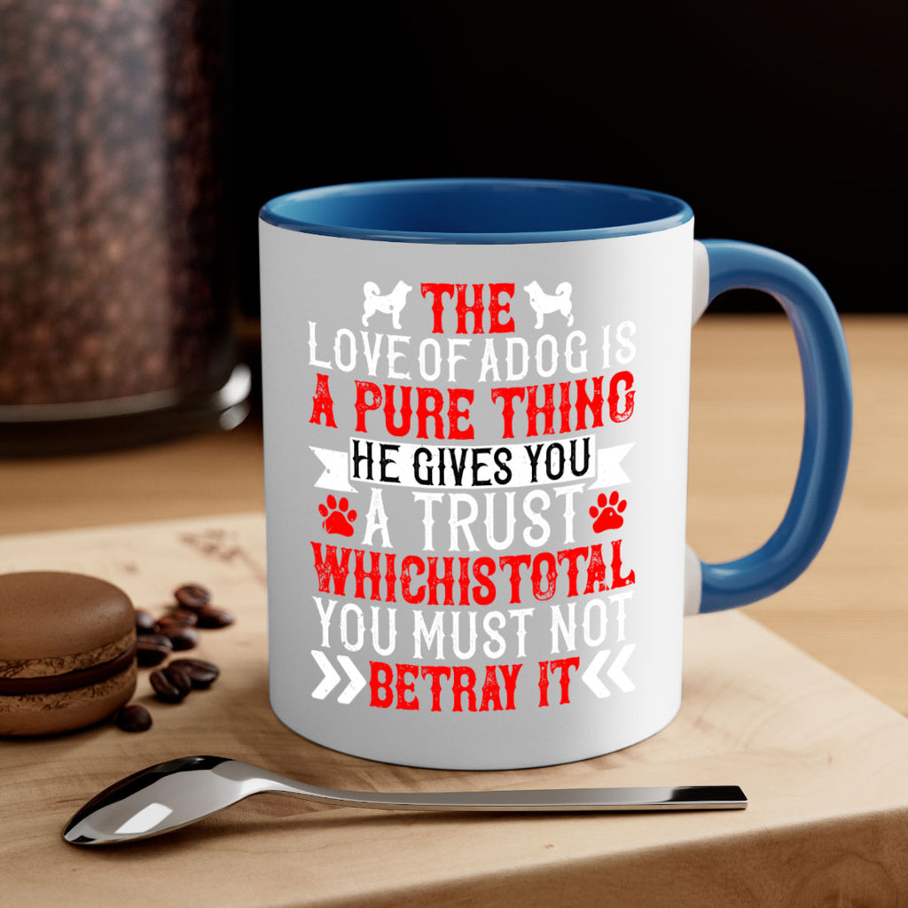 The love of a dog is a pure thing He gives you a trust Style 150#- Dog-Mug / Coffee Cup