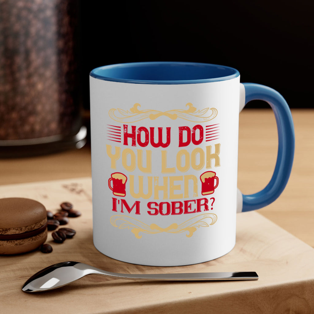 how do you look when im sober 51#- drinking-Mug / Coffee Cup