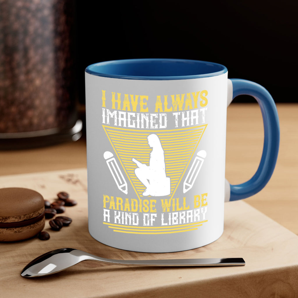 i have always imagined that paradise will be a kind of library 67#- Reading - Books-Mug / Coffee Cup