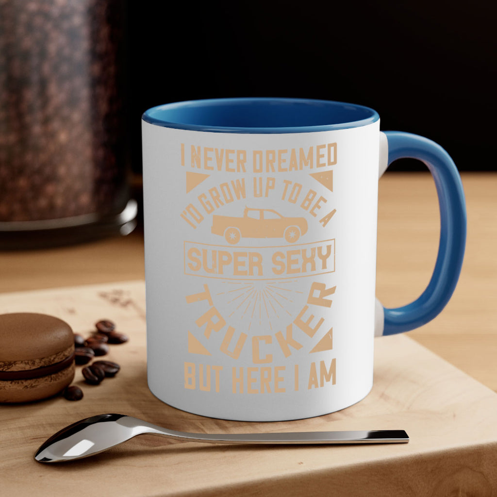 i never dreamed i’ grow up to be a super sexy trucker but here i am Style 41#- truck driver-Mug / Coffee Cup
