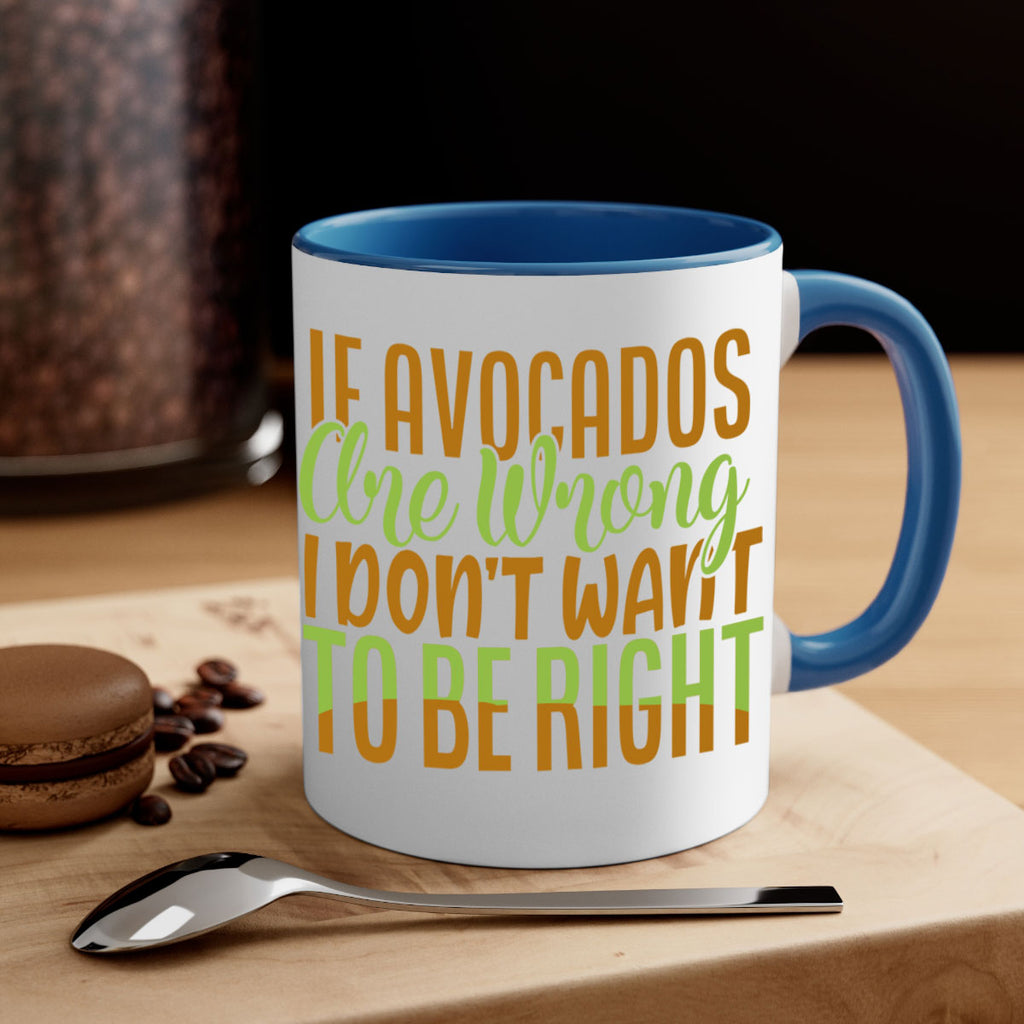 if avocados are wrong i dont want to be right 6#- avocado-Mug / Coffee Cup