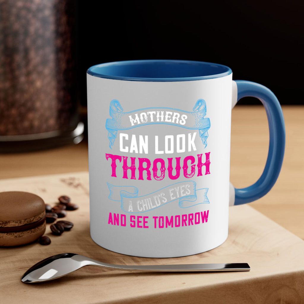 mothers can look through a child’s eyes and see tomorrow 96#- mom-Mug / Coffee Cup