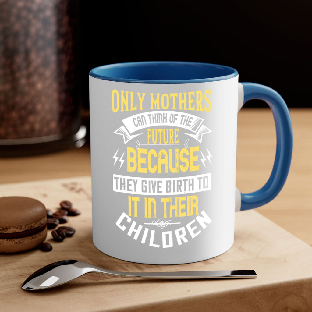 only mothers can think of the future because they give birth to it in their children 76#- mom-Mug / Coffee Cup