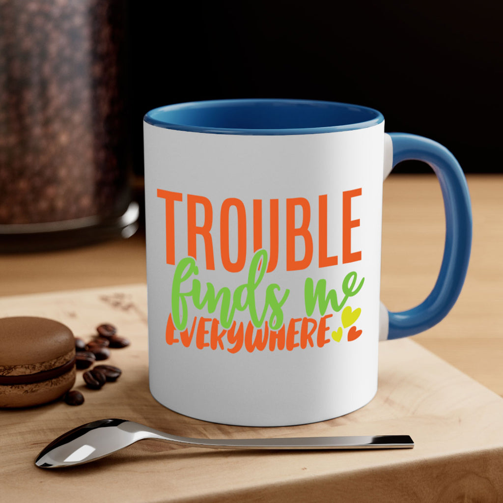 trouble finds me everywhere 362#- mom-Mug / Coffee Cup