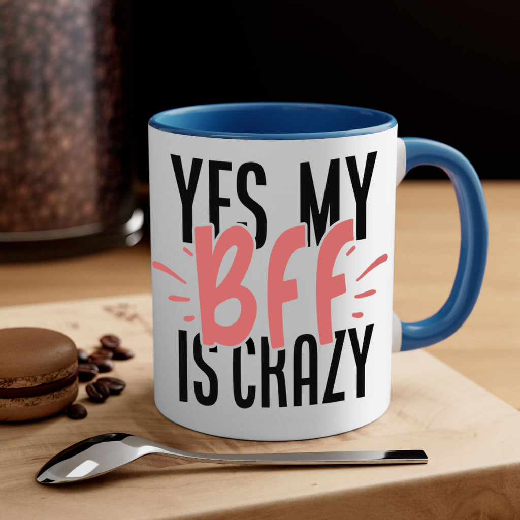yes my bff is crazy Style 41#- best friend-Mug / Coffee Cup