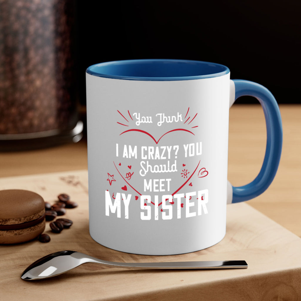 you think i am crazy you shouldmy sister 2#- sister-Mug / Coffee Cup