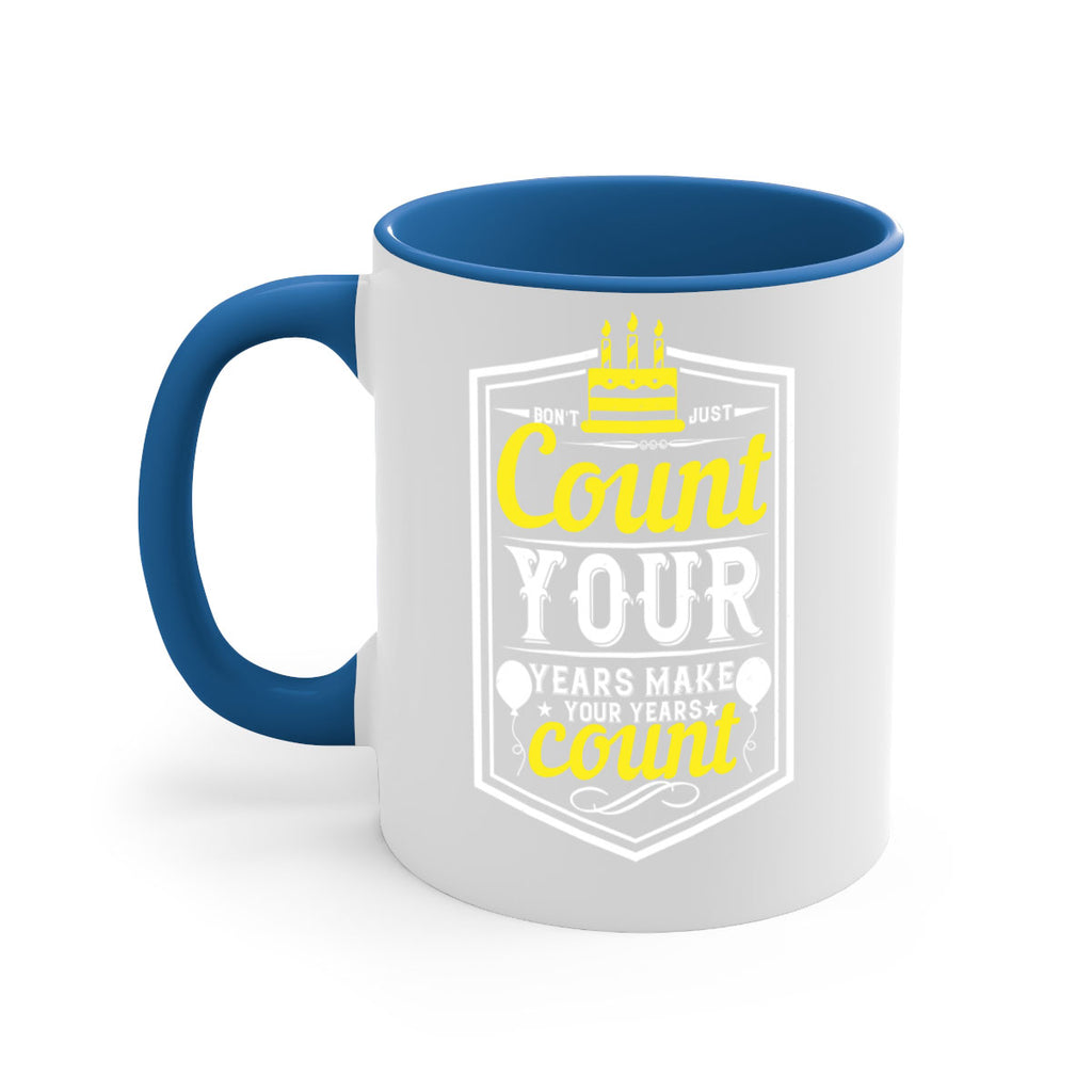 Dont just count your years make your years count Style 90#- birthday-Mug / Coffee Cup