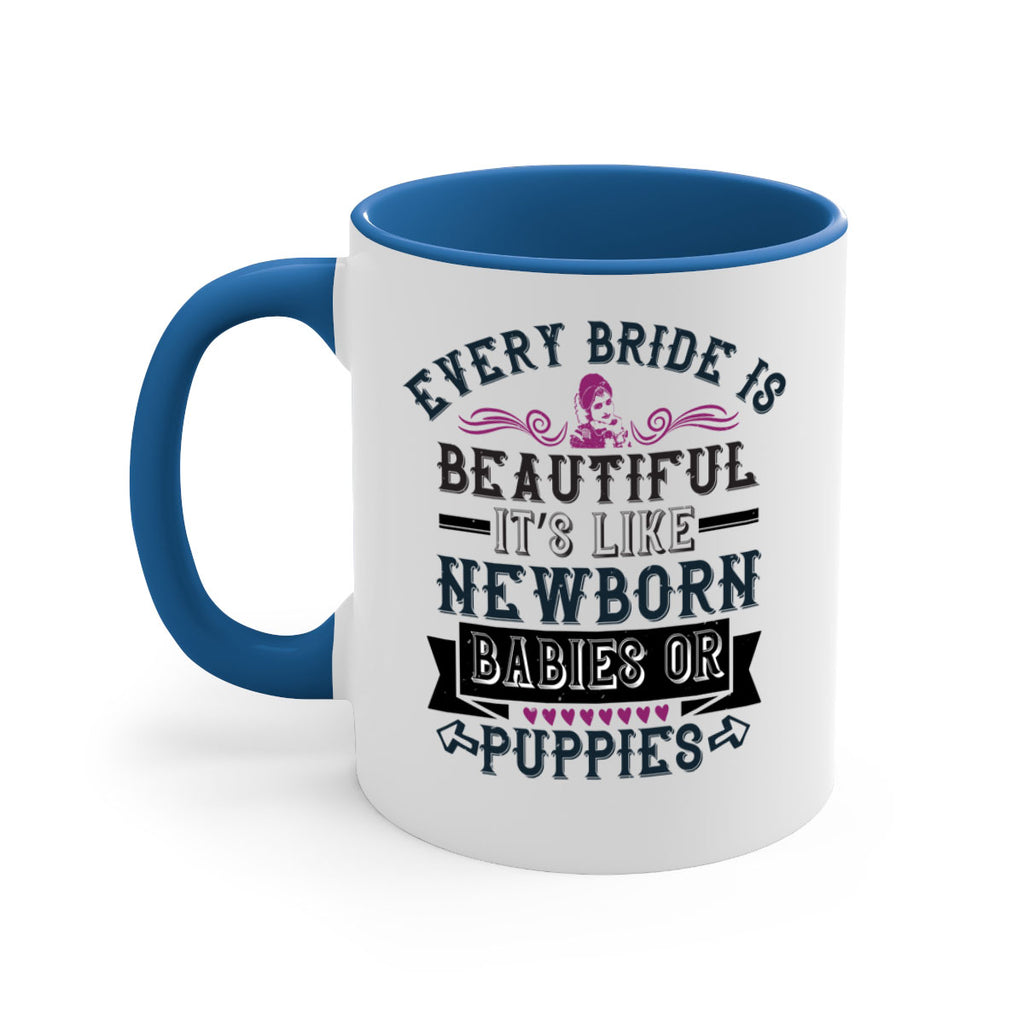 Every bride is beautiful It’s like newborn babies or puppies 72#- bride-Mug / Coffee Cup