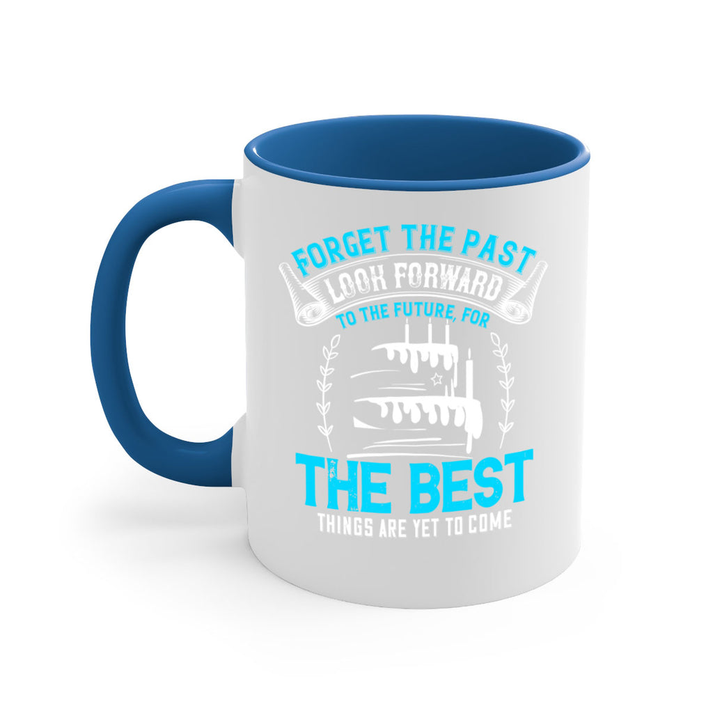 Forget the past look forward to the future for the best things are yet to come Style 82#- birthday-Mug / Coffee Cup