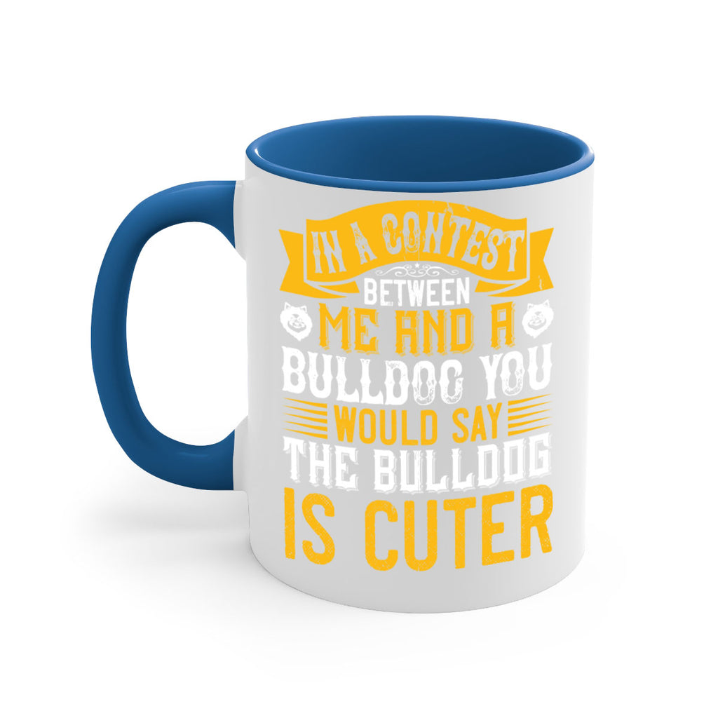 In a contest between me and a bulldog you would say the bulldog is cuter Style 37#- Dog-Mug / Coffee Cup
