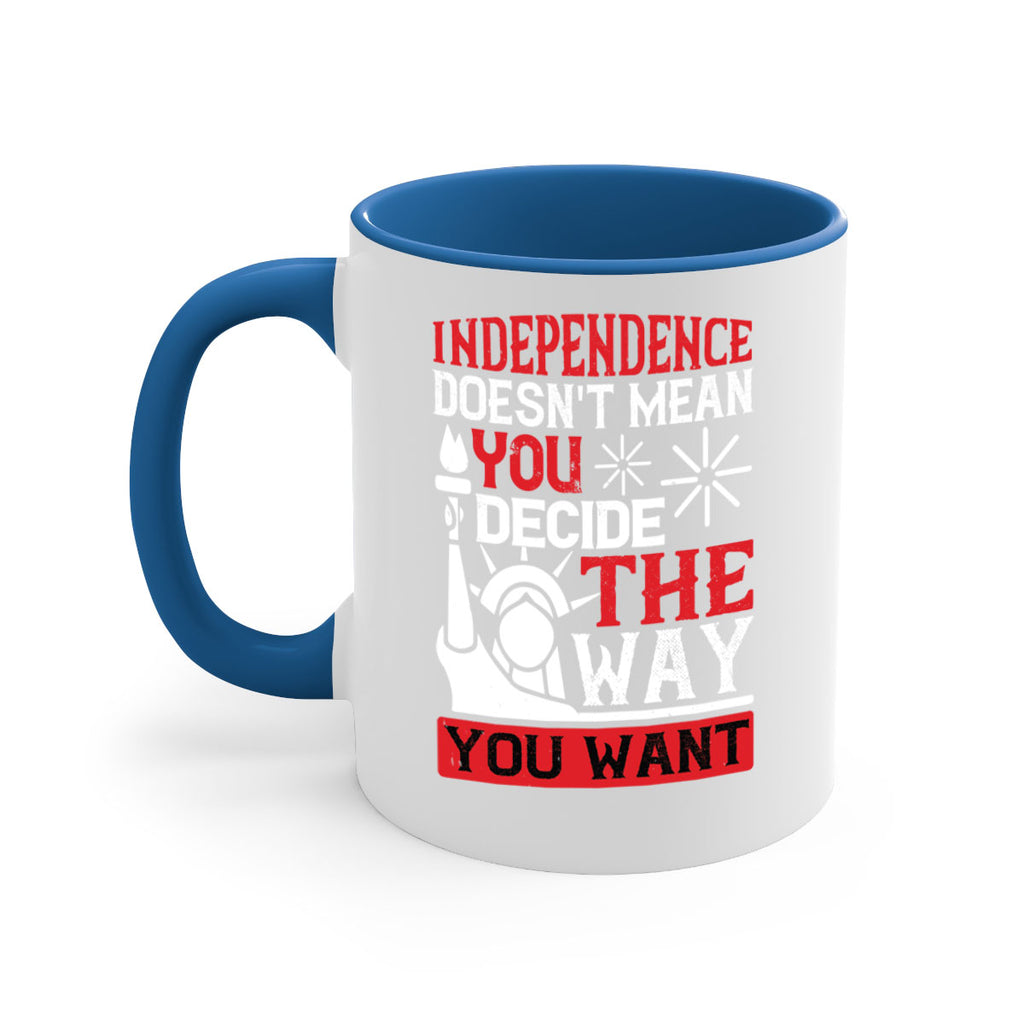 Independence doesnt mean you decide the way you want Style 120#- 4th Of July-Mug / Coffee Cup