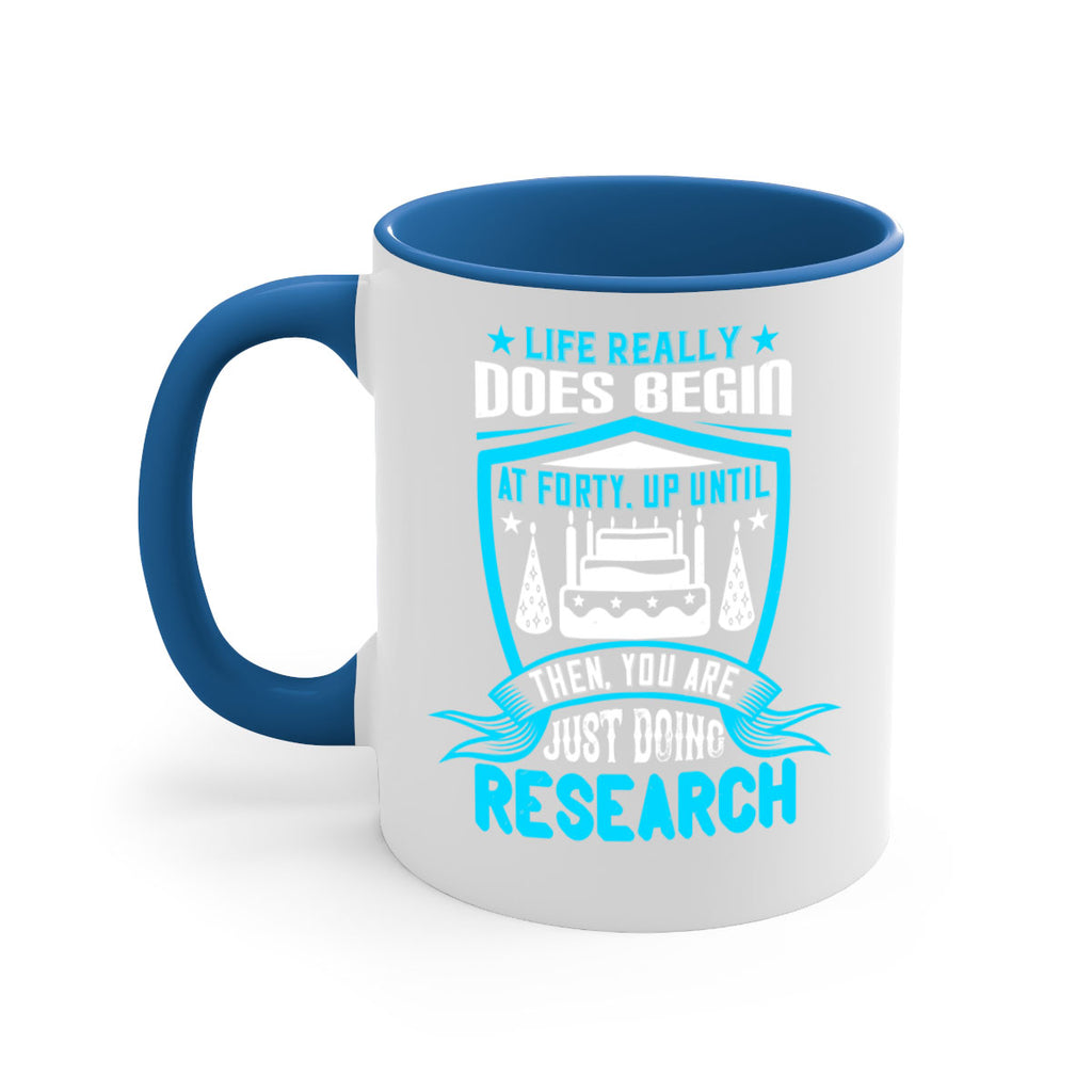 Life really does begin at forty Up until then you are just doing research Style 63#- birthday-Mug / Coffee Cup