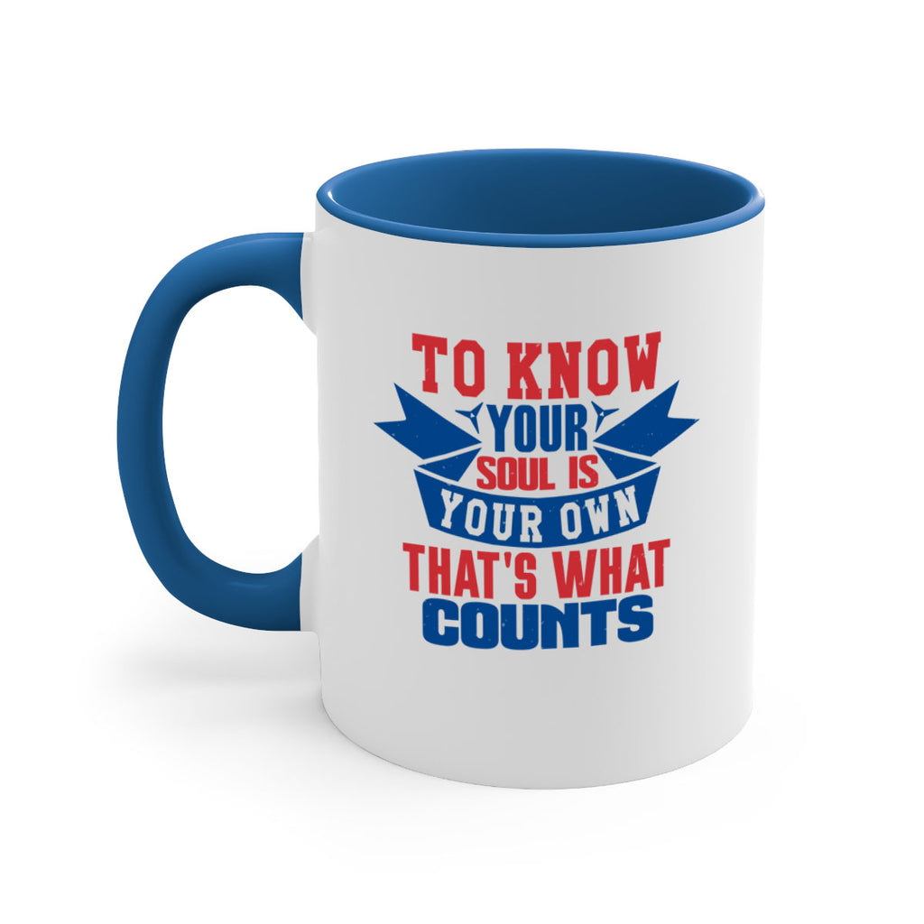 To know your soul is your own Style 49#- 4th Of July-Mug / Coffee Cup