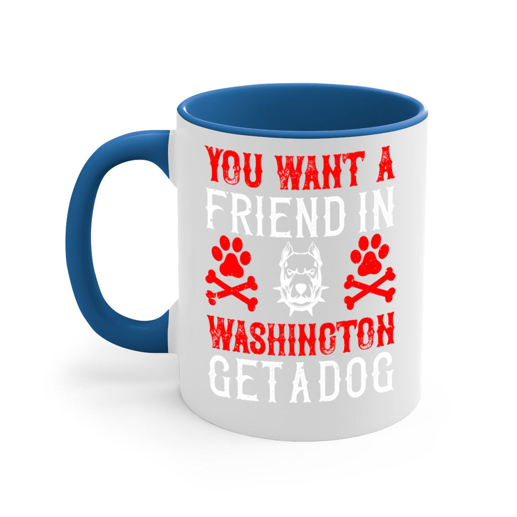 You want a friend in Washington Get a dog Style 131#- Dog-Mug / Coffee Cup