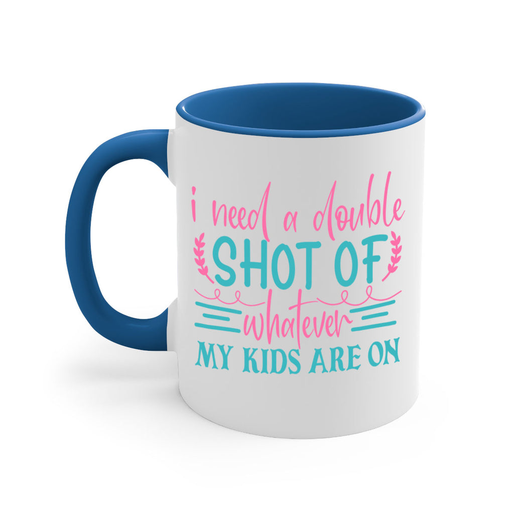 i need a double shot of whatever my kids are on 338#- mom-Mug / Coffee Cup