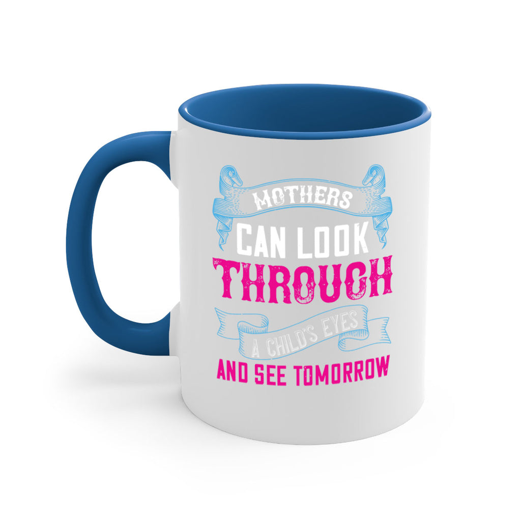 mothers can look through a child’s eyes and see tomorrow 96#- mom-Mug / Coffee Cup
