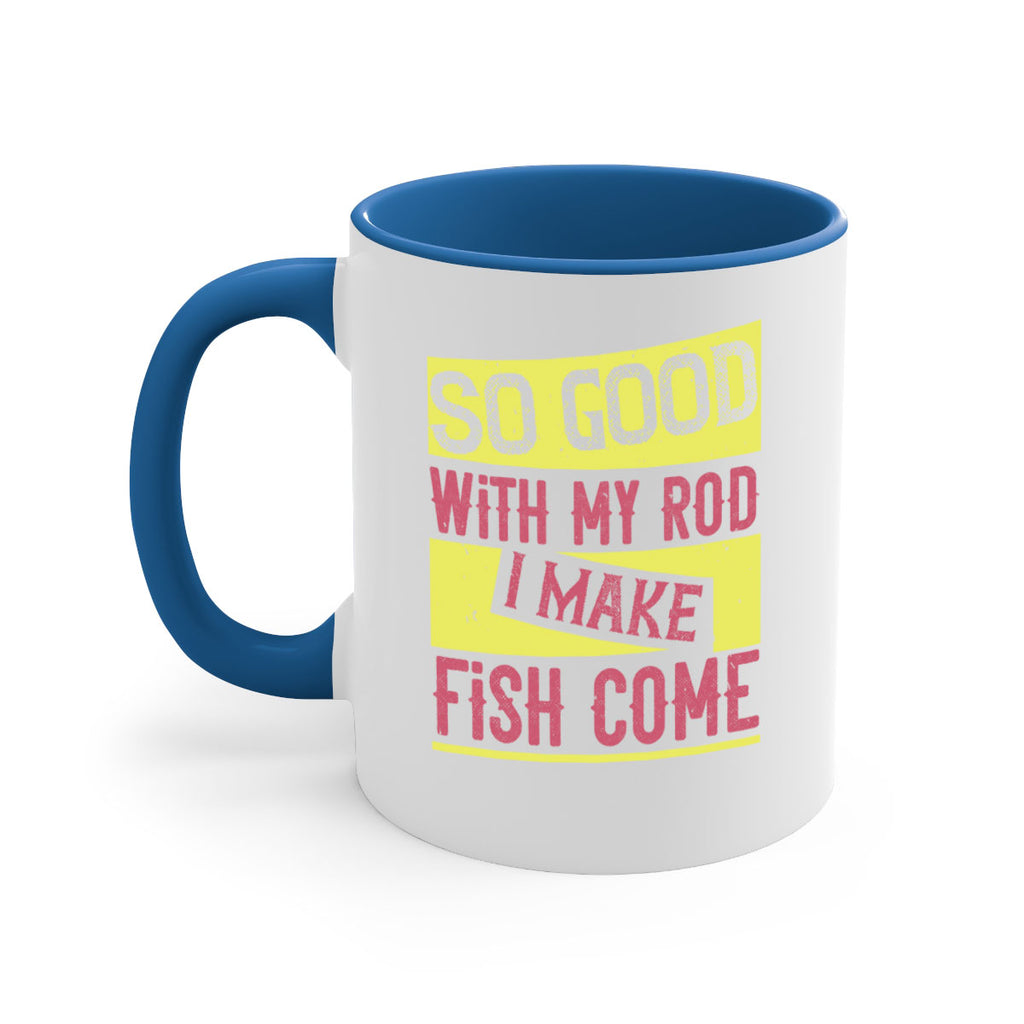 so good with my rod i make fish come 236#- fishing-Mug / Coffee Cup