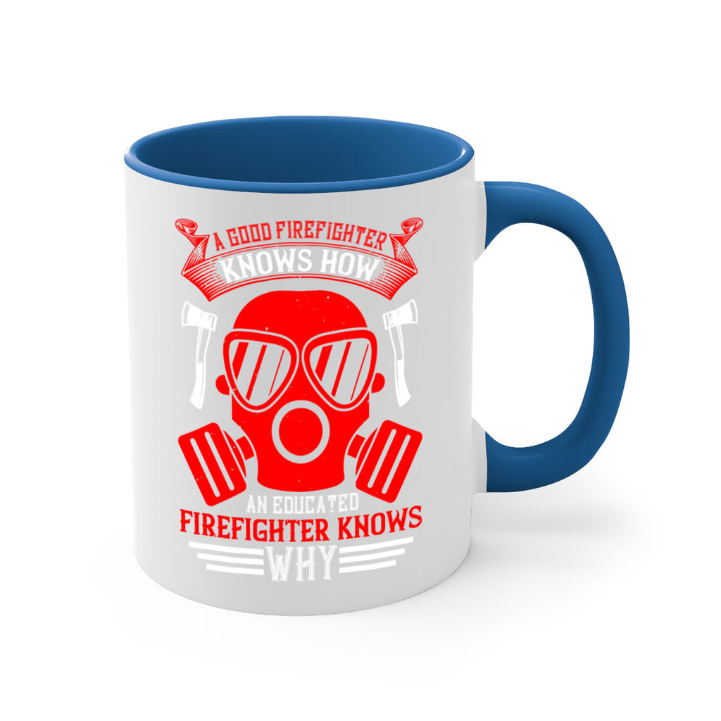 A good firefighter knows how an educated firefighter knows why Style 95#- fire fighter-Mug / Coffee Cup